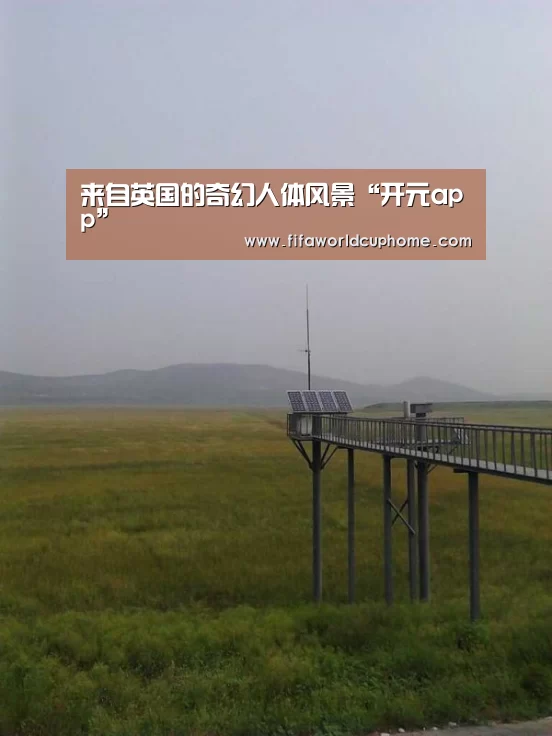 来自英国的奇幻人体风景“开元app”(图2) 开元app官网